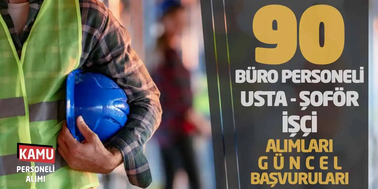 90 Büro Personeli - Usta - Şoför - İşçi Alımları Güncel Başvuruları