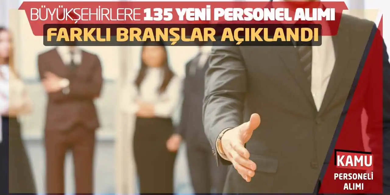 Büyükşehirlere 135 Yeni Personel Alımı: Farklı Branşlar Açıklandı