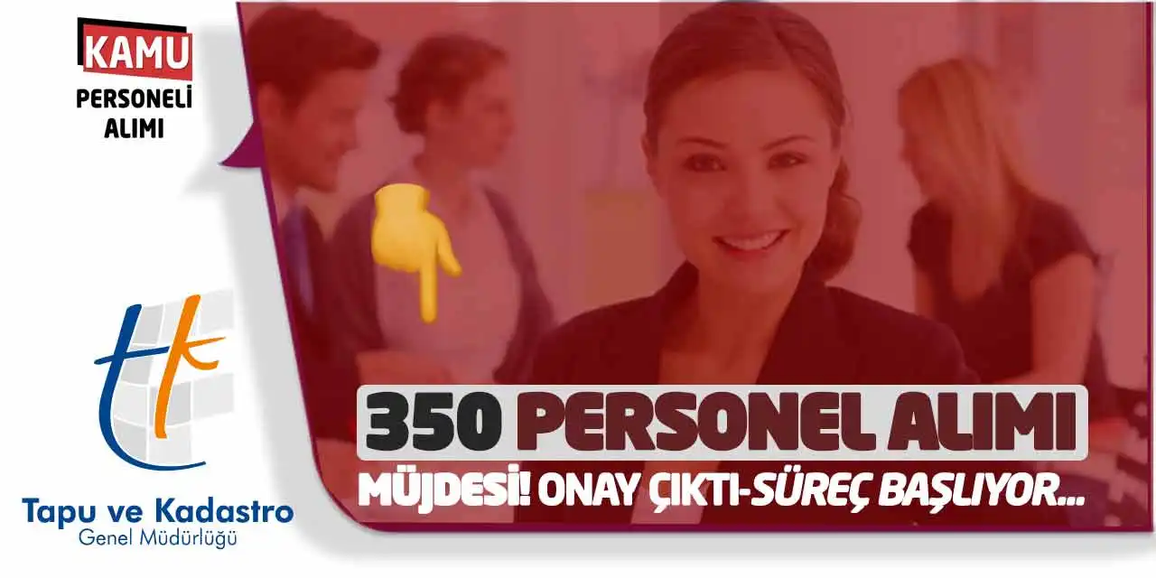 Tapu Kadastro 350 Personel Alımı Müjdesi! Onay Çıktı-Süreç Başlıyor