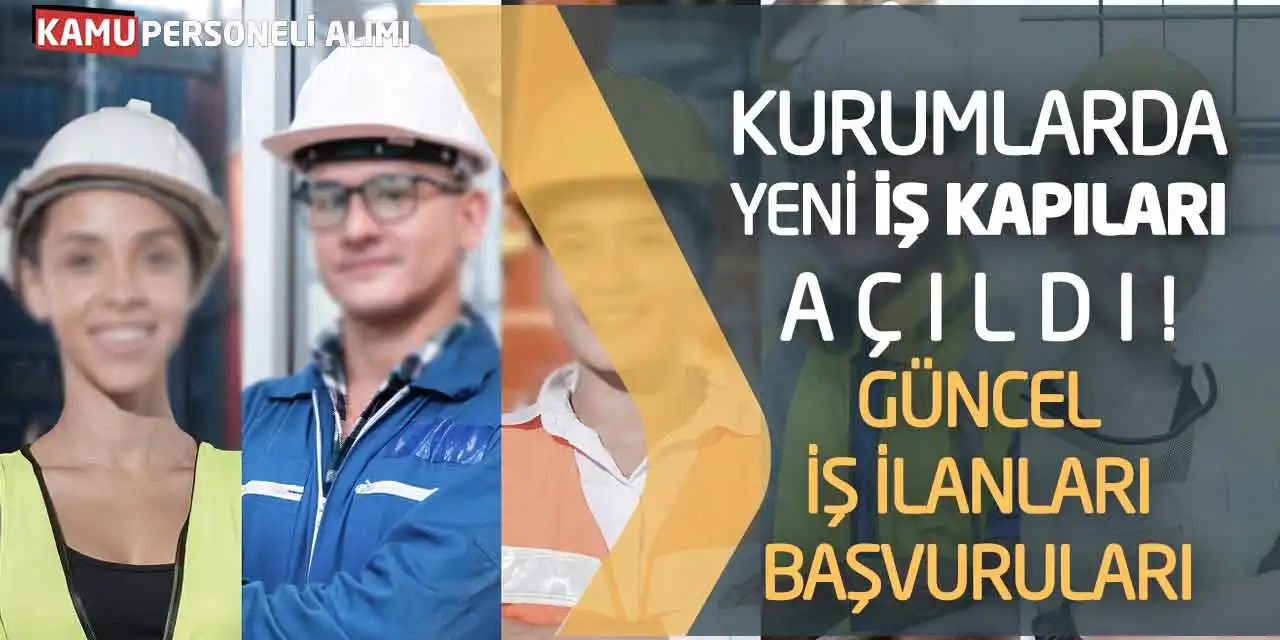 Kurumlarda Yeni İş Kapıları Açıldı! Güncel İş İlanları Başvuruları