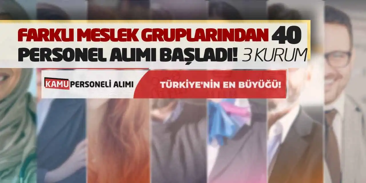 Farklı Meslek Gruplarından 40 Personel Alımı Başladı! 3 Kurum