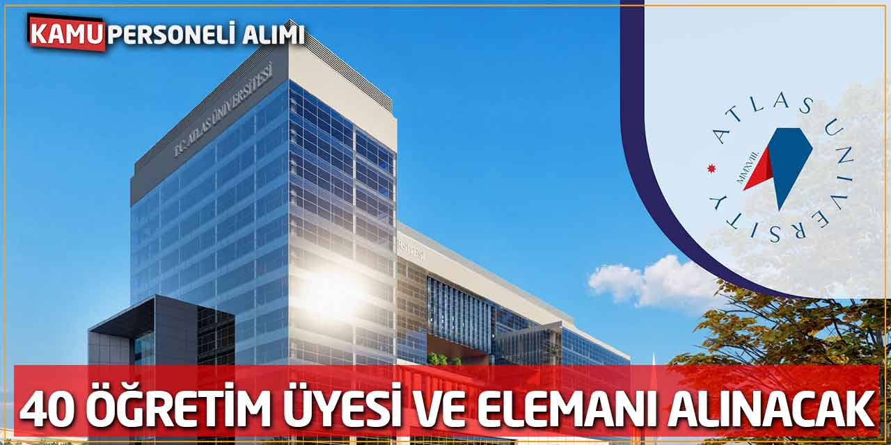 İstanbul Atlas Üniversitesi 40 Öğretim Üyesi ve Elemanı Alınacak