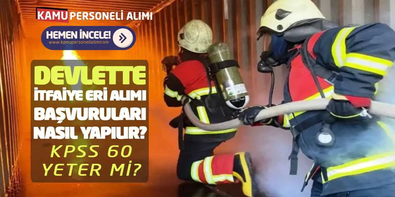 Devlette İtfaiye Eri Alımı Başvuruları Nasıl Yapılır? KPSS 60 Yeter mi?
