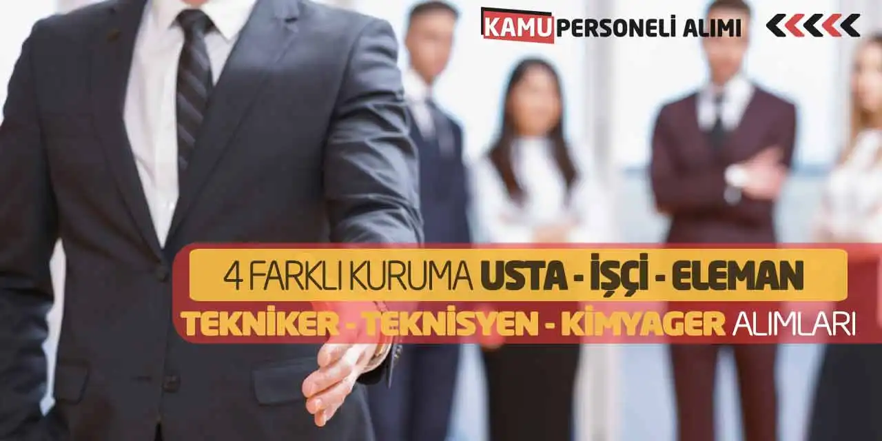 4 Farklı Kuruma Usta İşçi Eleman Tekniker Teknisyen Kimyager Alımları