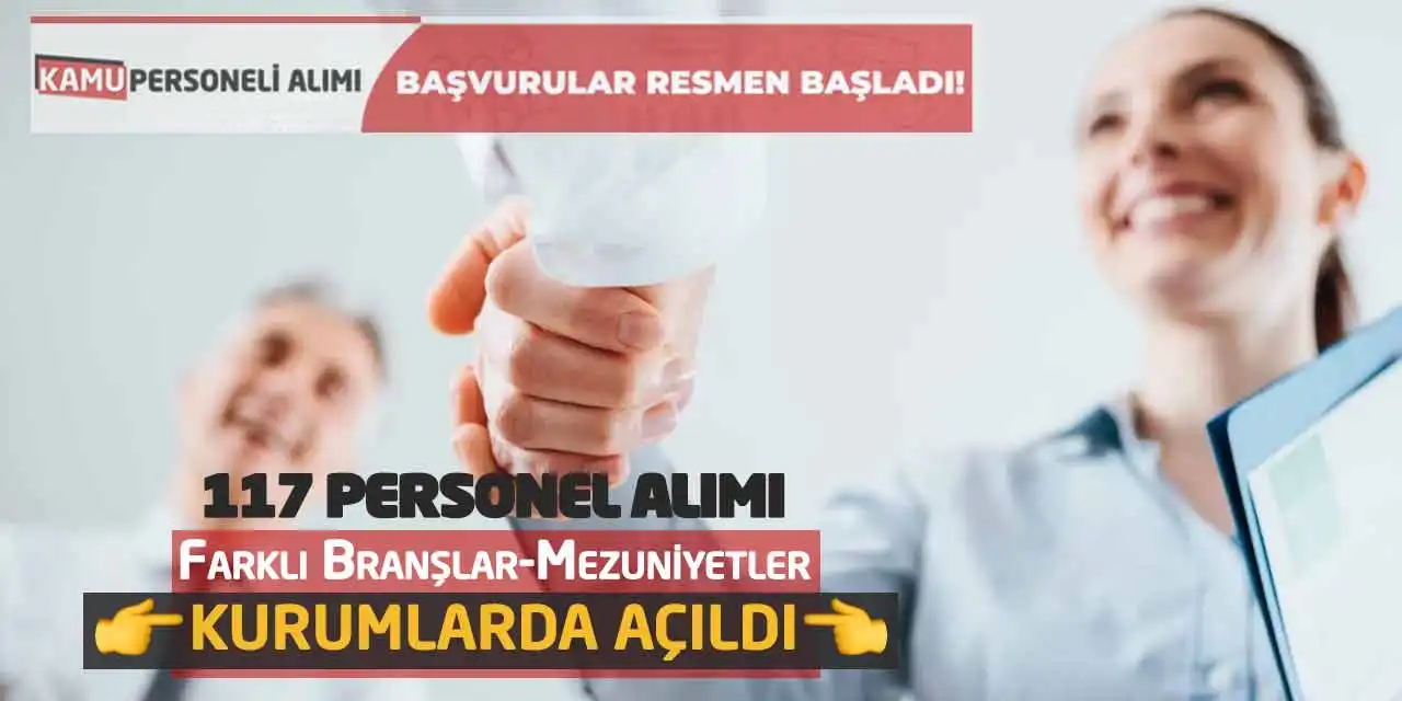 117 Personel Alımı: Farklı Branşlar-Mezuniyetler Kurumlarda Açıldı