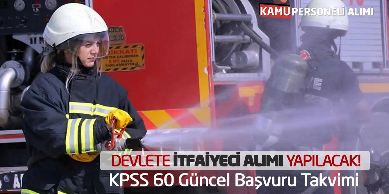Devlete İtfaiyeci Alımı Yapılacak! KPSS 60 Güncel Başvuru Takvimi