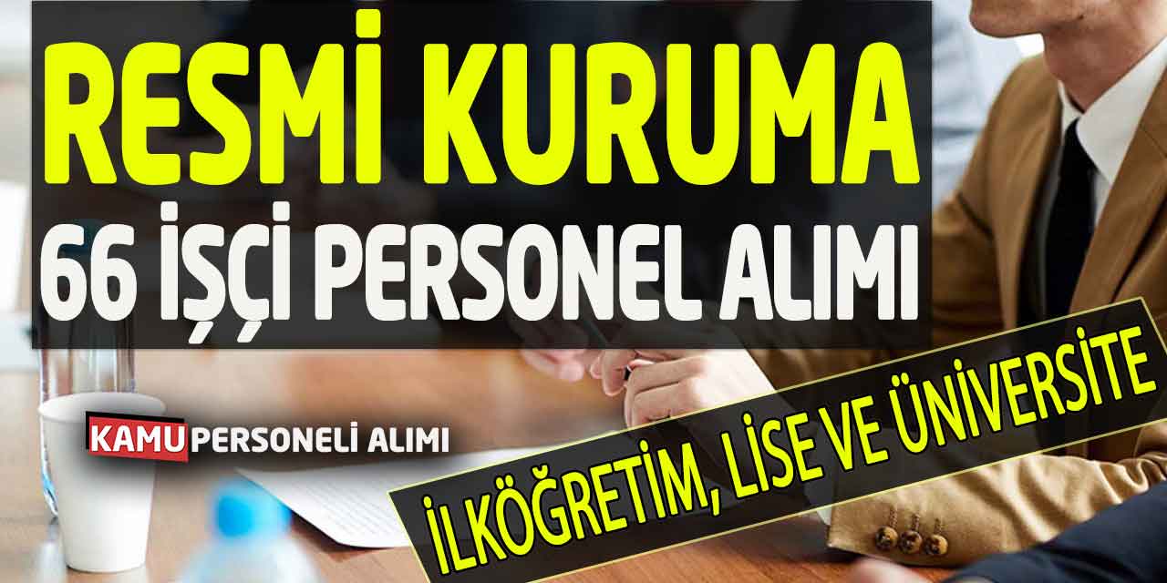 İlköğretim, Lise ve Üniversite Mezunu 66 İşçi Personel Alımı