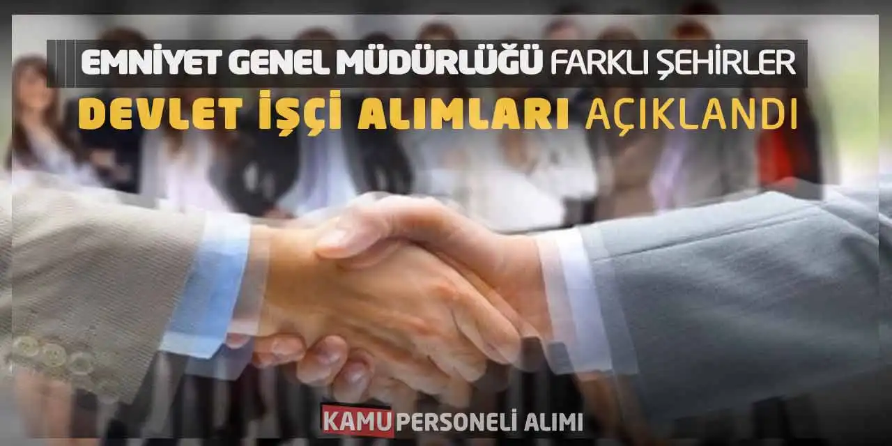 Emniyet Genel Müdürlüğü Farklı Şehirler Devlet İşçi Alımları Açıklandı