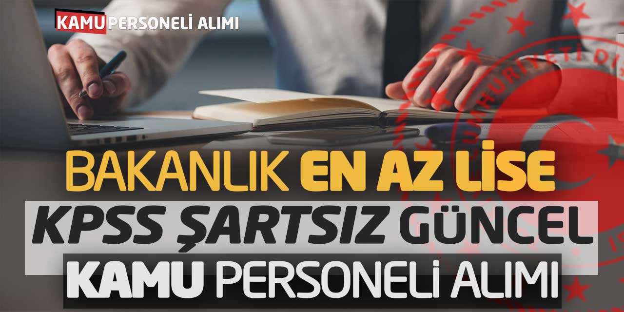 Bakanlık En Az Lise KPSS Şartsız Güncel Kamu Personeli Alımı