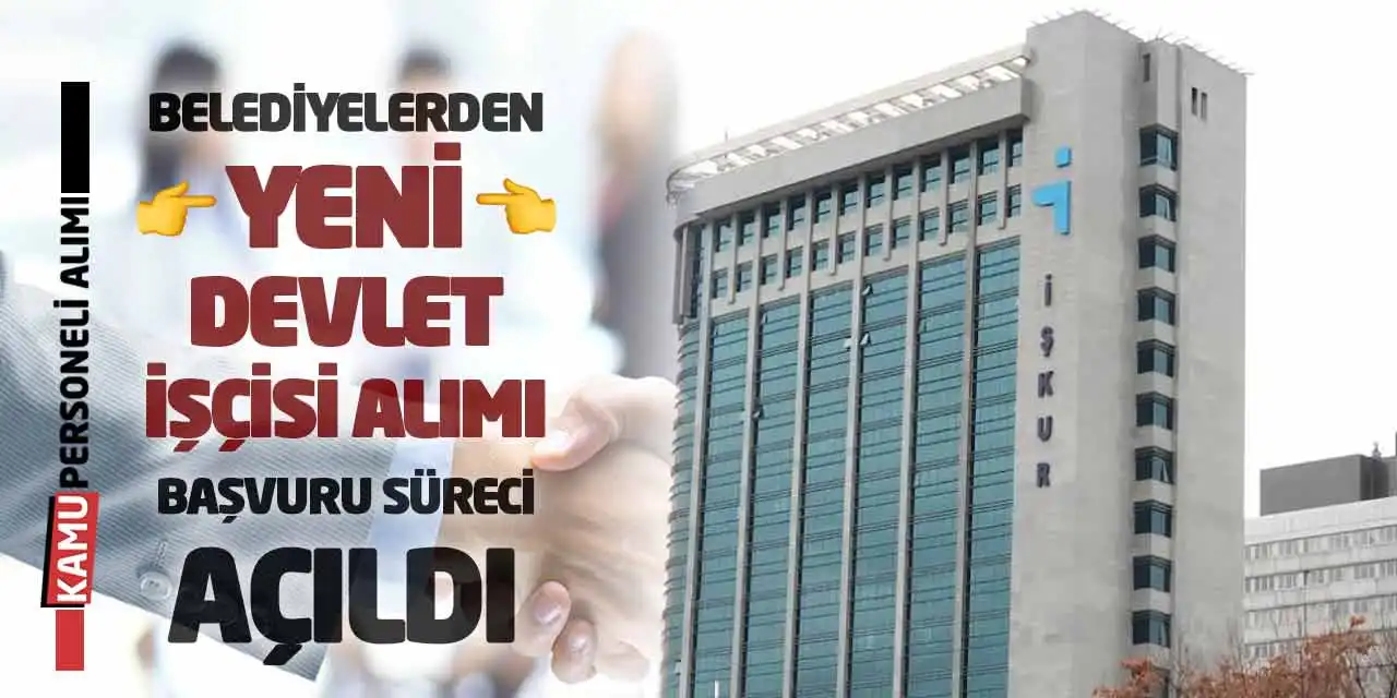 Belediyelerden Yeni Devlet İşçisi Alımı: Başvuru Süreci Açıldı