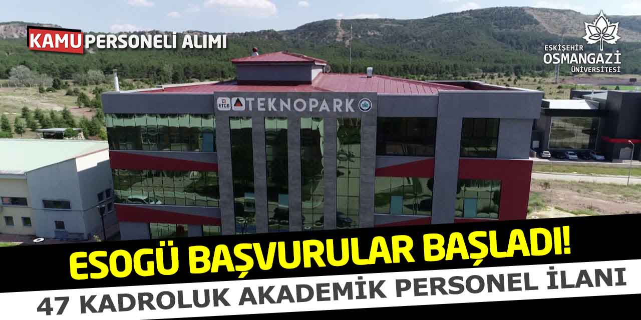 ESOGÜ'den 47 Kadroluk Akademik Personel İlanı: Başvurular Başladı