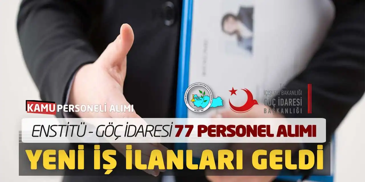 Enstitü - Göç İdaresi 77 Personel Alımı Yapacak: Yeni İş İlanları Geldi