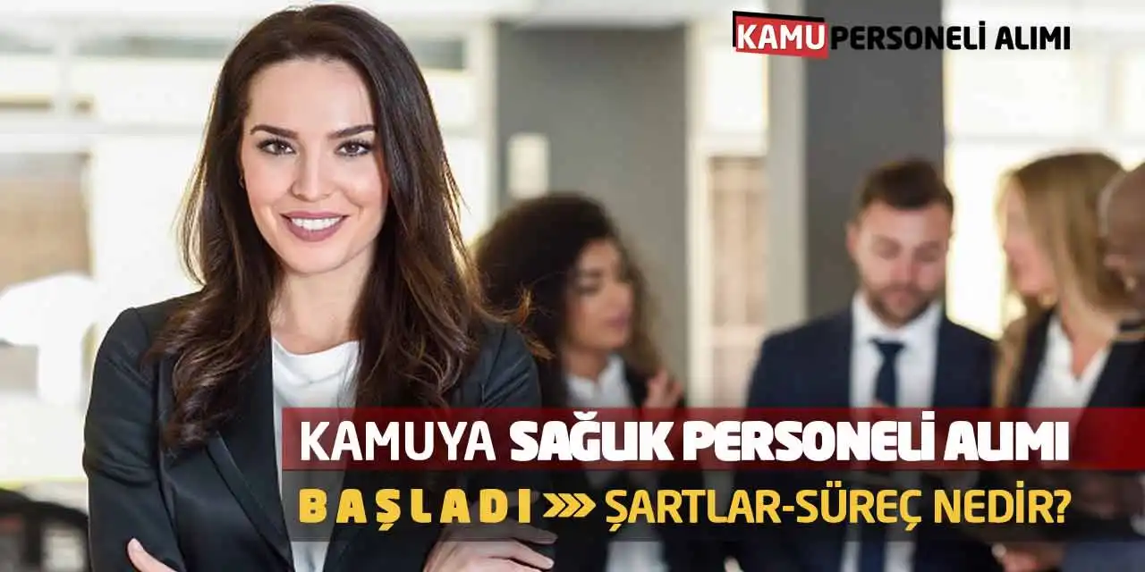 Kamuya Sağlık Personeli Alımı Başladı! Şartlar-Süreç Nedir?