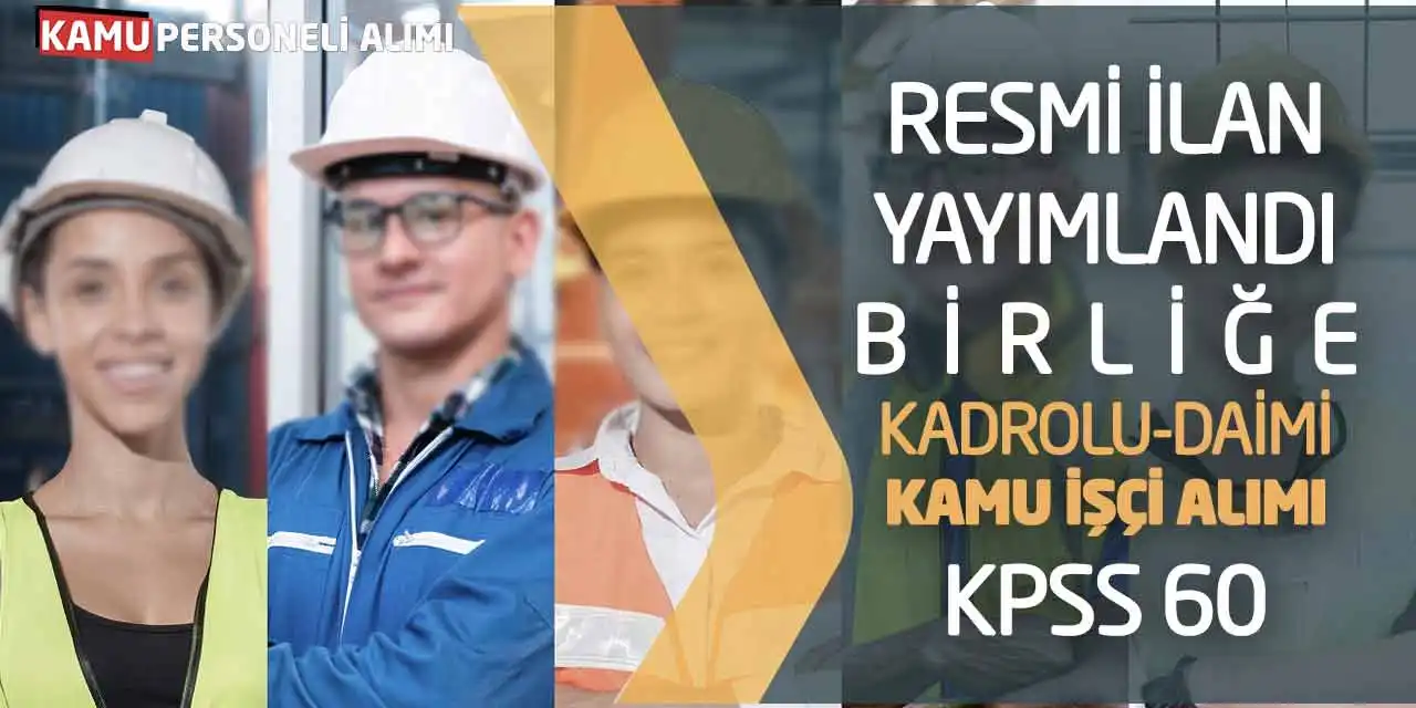Resmi İlan Yayımlandı: Birliğe Kadrolu Daimi Kamu İşçi Alımı! KPSS 60