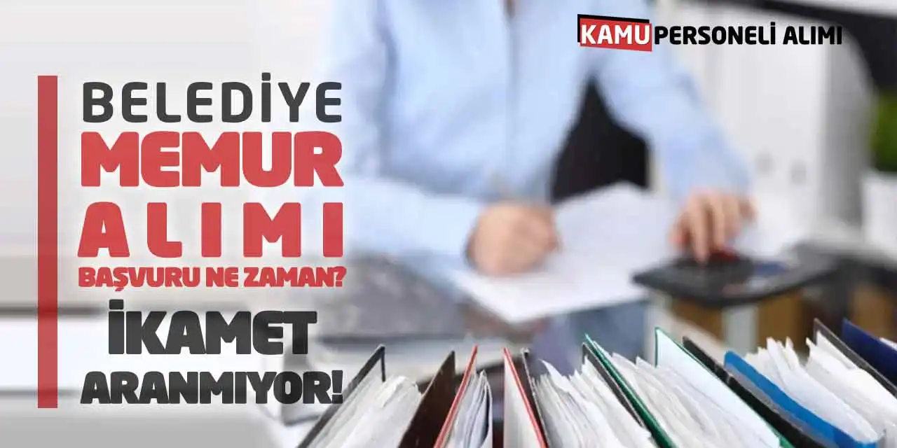 Belediye Memur Alımı Başvuru Ne Zaman? İkamet Aranmıyor!