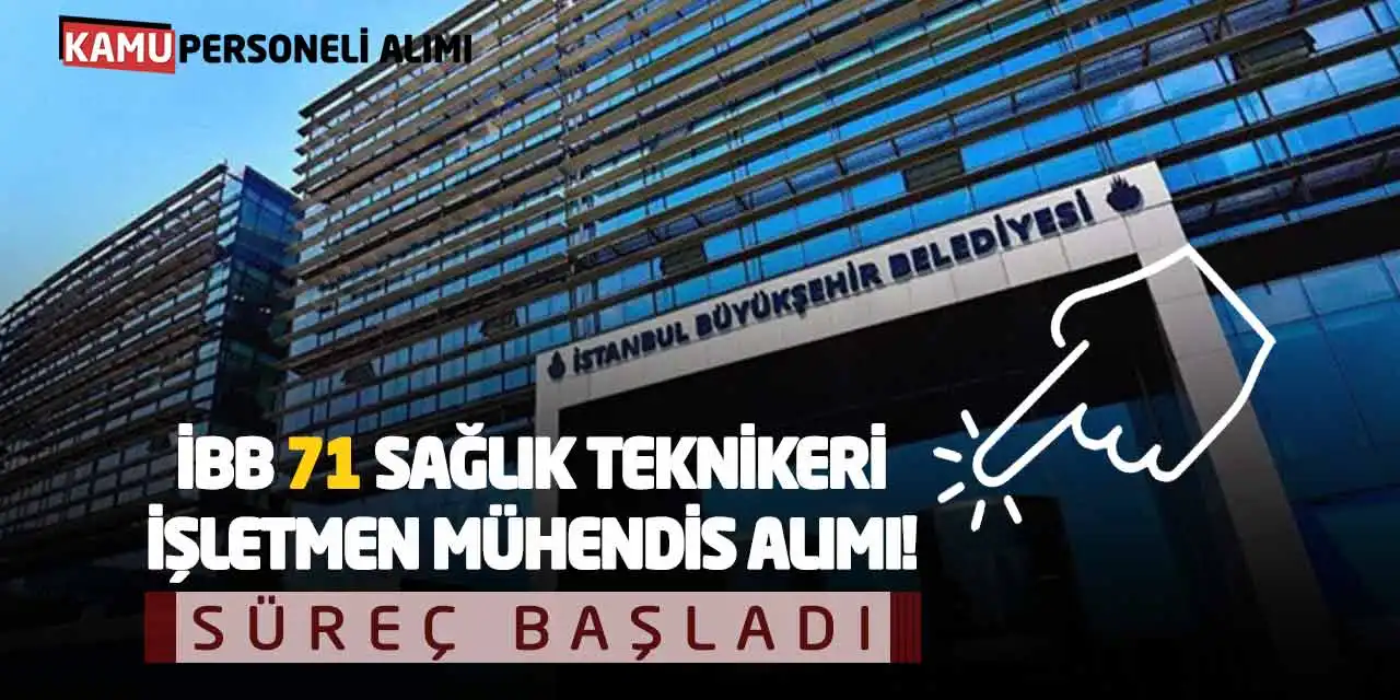 İBB 71 Sağlık Teknikeri İşletmen Mühendis Alımı! Süreç Başladı
