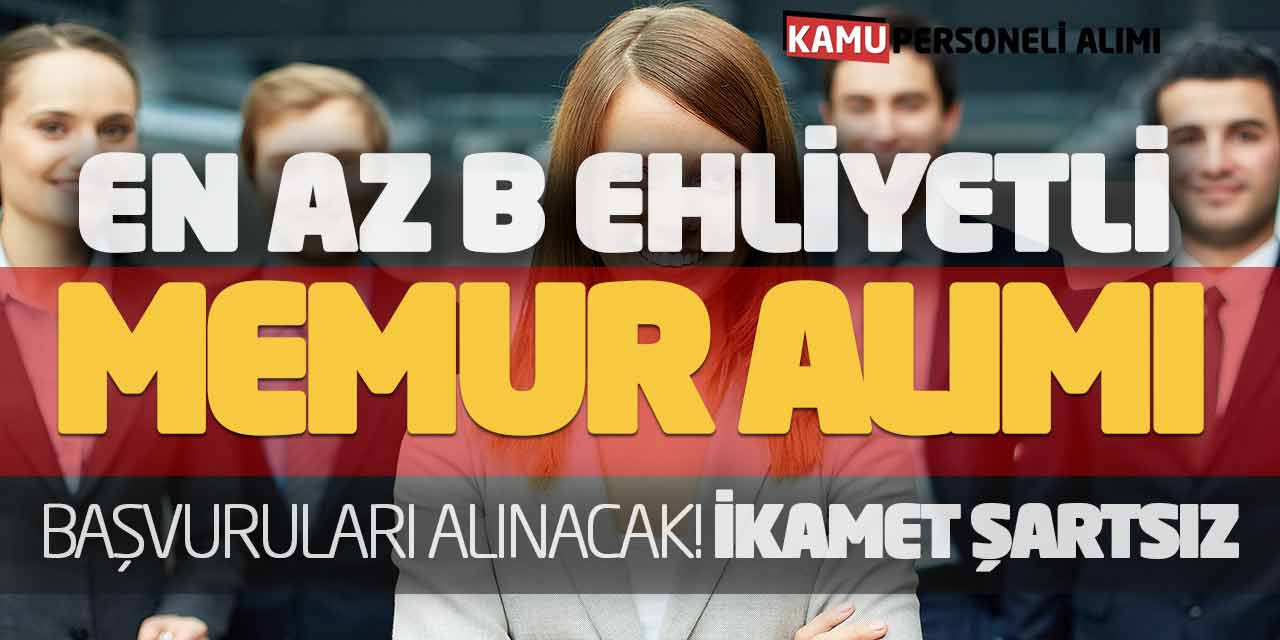 En Az B Ehliyetli Memur Alımı Başvuruları Alınacak! İkamet Şartsız