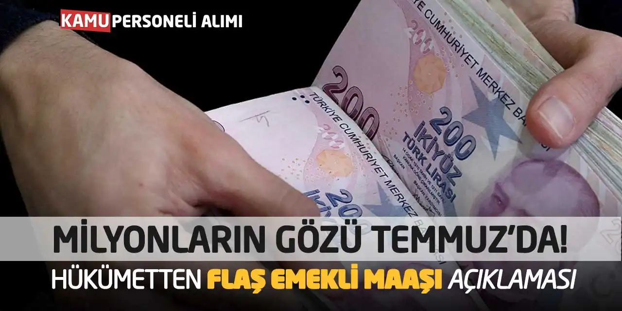 Milyonların Gözü Temmuz’da! Hükümetten Flaş Emekli Maaşı Açıklaması