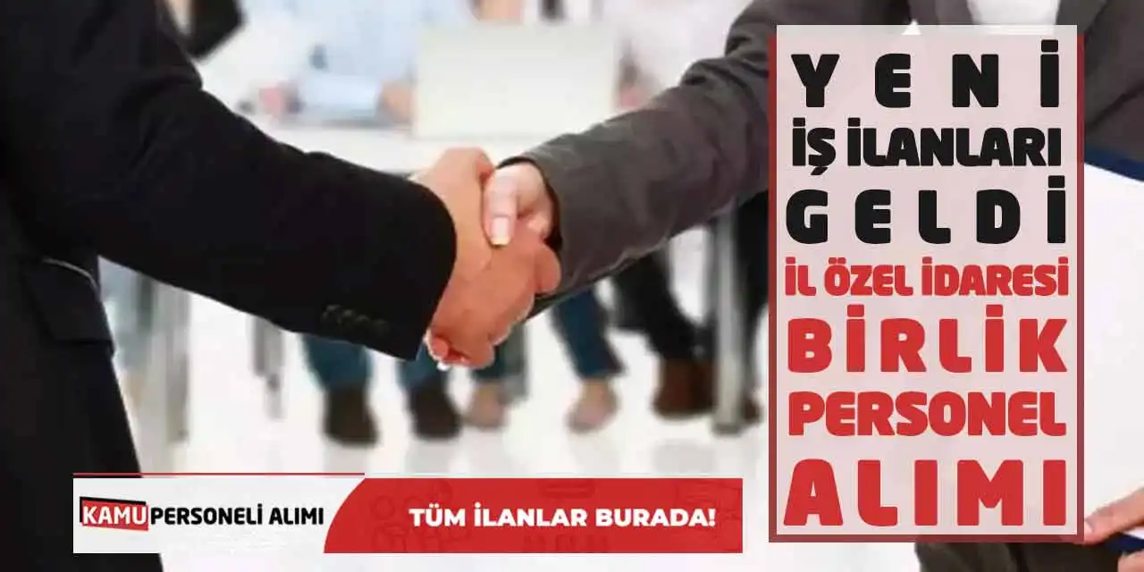 Yeni İş İlanları Geldi: İl Özel İdaresi - Birlik Personel Alımı Yapacak