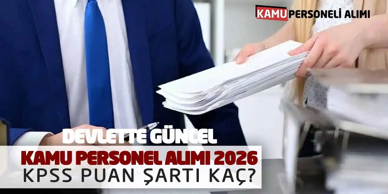Devlette Güncel Kamu Personel Alımı 2026: KPSS Puan Şartı Kaç?