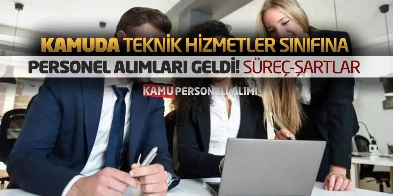 Kamuda Teknik Hizmetler Sınıfına Personel Alımları Geldi! Süreç-Şartlar