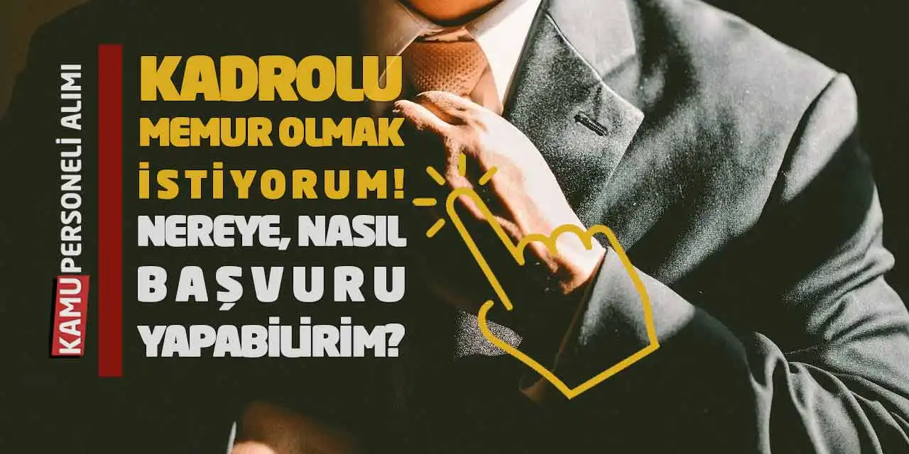 Kadrolu Memur Olmak İstiyorum! Nereye, Nasıl Başvuru Yapabilirim?