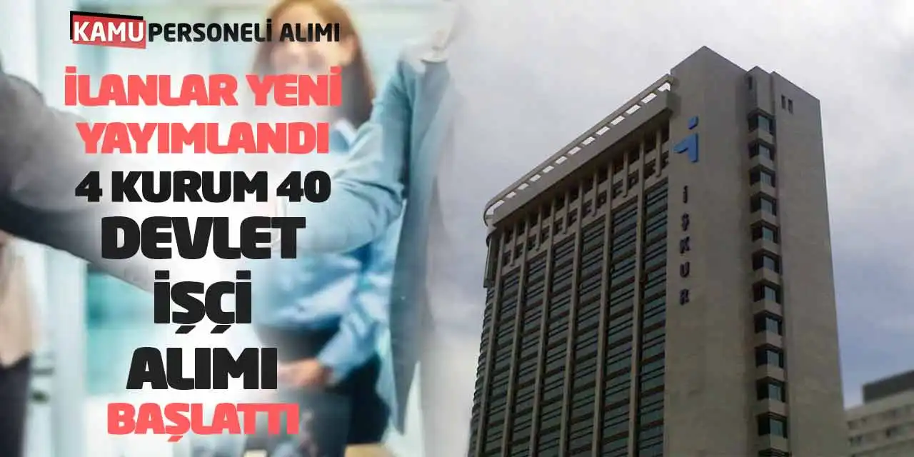 İlanlar Yeni Yayımlandı: 4 Kurum 40 Devlet İşçi Alımı Başlattı