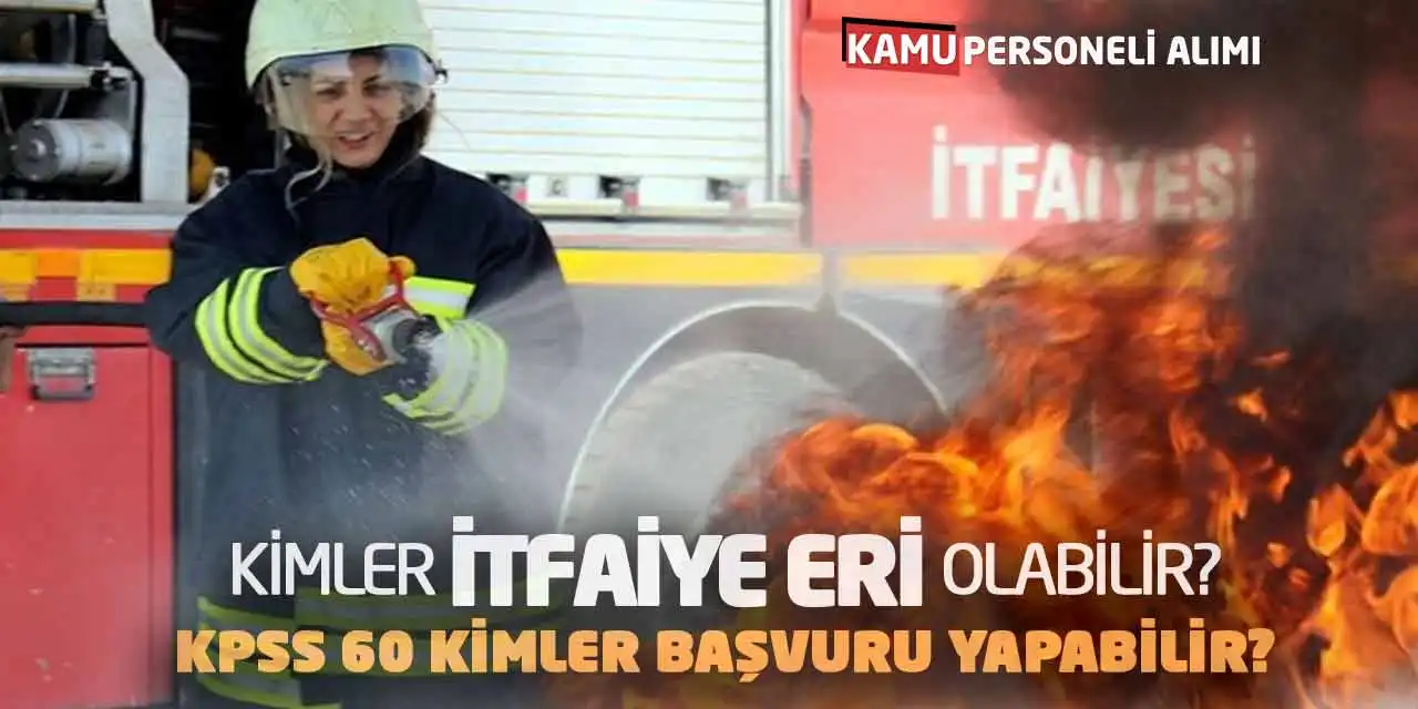Kimler İtfaiye Eri Olabilir? KPSS 60 Puanla Kimler Başvuru Yapabilir?