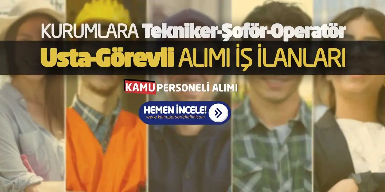 Kurumlara Tekniker-Şoför-Operatör-Usta-Görevli Alımı İş İlanları