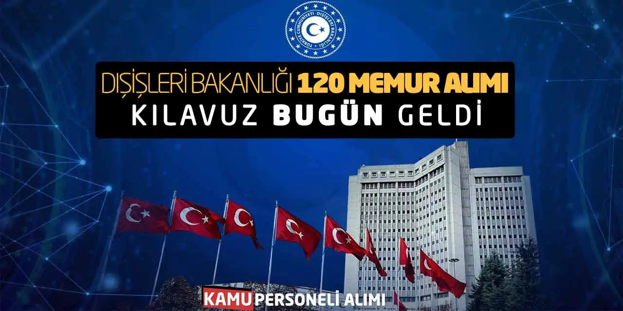 Dışişleri Bakanlığı 120 Memur Alımı Yapacak! Kılavuz Bugün Geldi