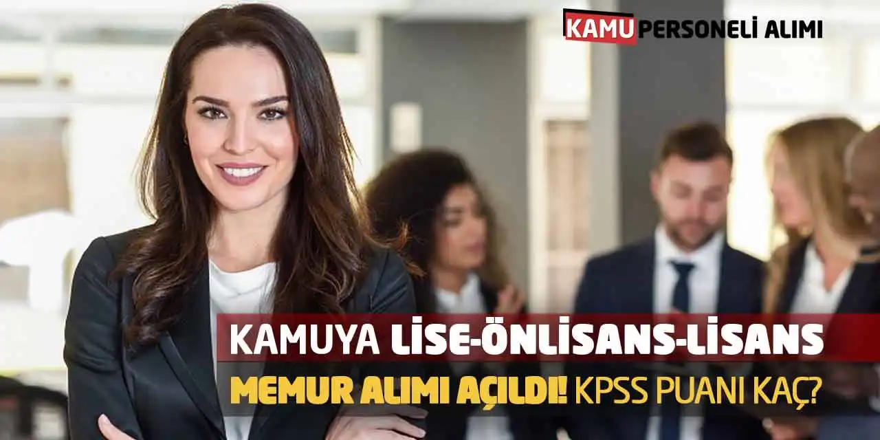 Kamuya Lise-Önlisans-Lisans Memur Alımı Açıldı! KPSS Puanı Kaç?
