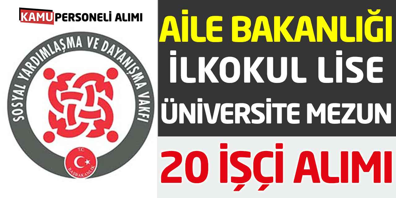 Aile Bakanlığı İlkokul, Lise, Üniversite Mezunu 20 İşçi Alımı