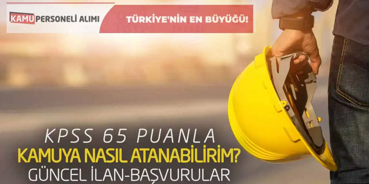 KPSS 65 Puanla Kamuya Nasıl Atanabilirim? Güncel İlan-Başvurular