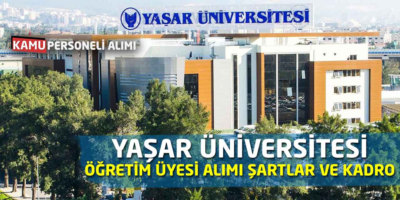Yaşar Üniversitesi Öğretim Üyesi Alımı Şartlar ve Kadro Detayları
