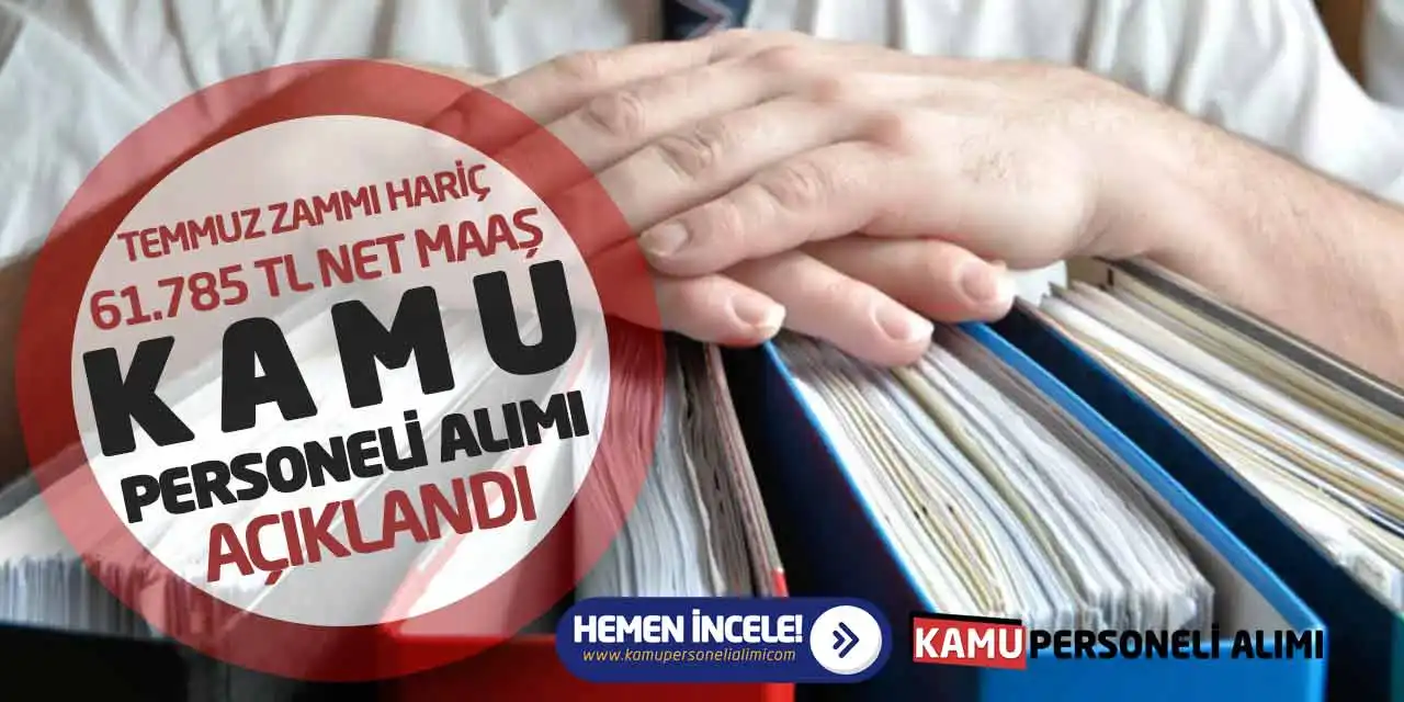 Temmuz Zammı Hariç 61.785 TL Net Maaş Kamu Personeli Alımı Açıklandı