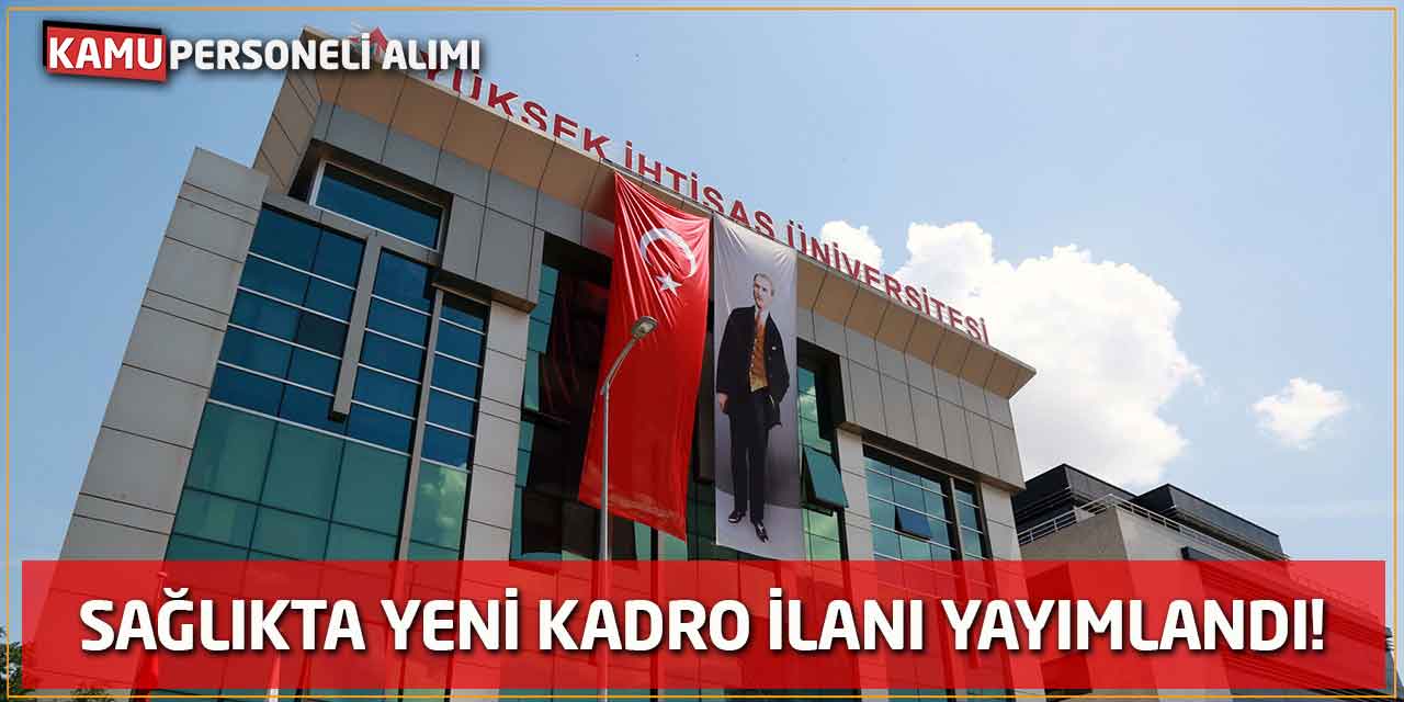 Yüksek İhtisas Üniversitesi Sağlıkta Yeni Kadro İlanı Yayımlandı!