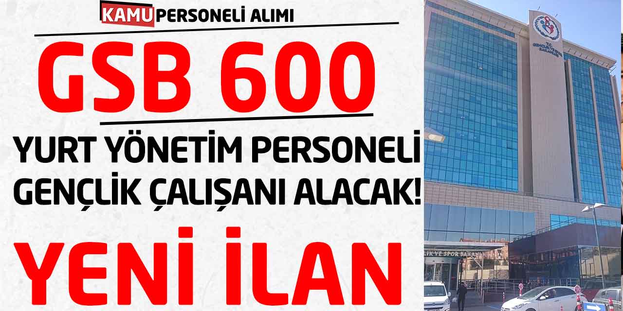 GSB 600 Yurt Yönetim Personeli ve Gençlik Çalışanı Alacak! Yeni İlan