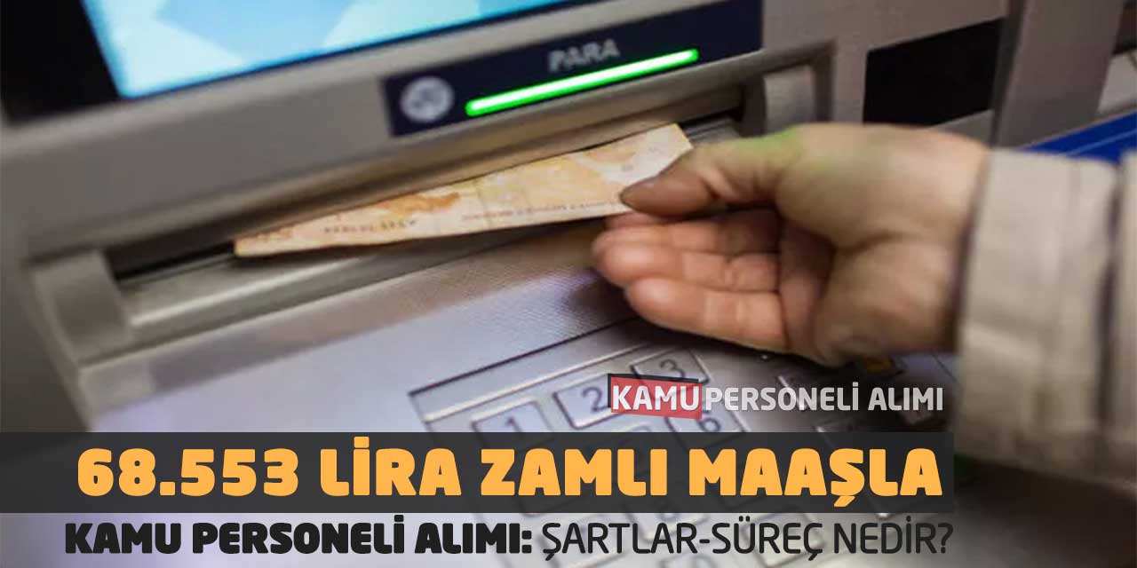 68.553 Lira Zamlı Maaşla Kamu Personeli Alımı: Şartlar-Süreç Nedir?