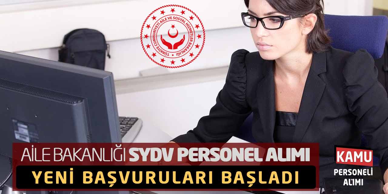 Aile Bakanlığı SYDV Personel Alımı: Yeni Başvuruları Başladı