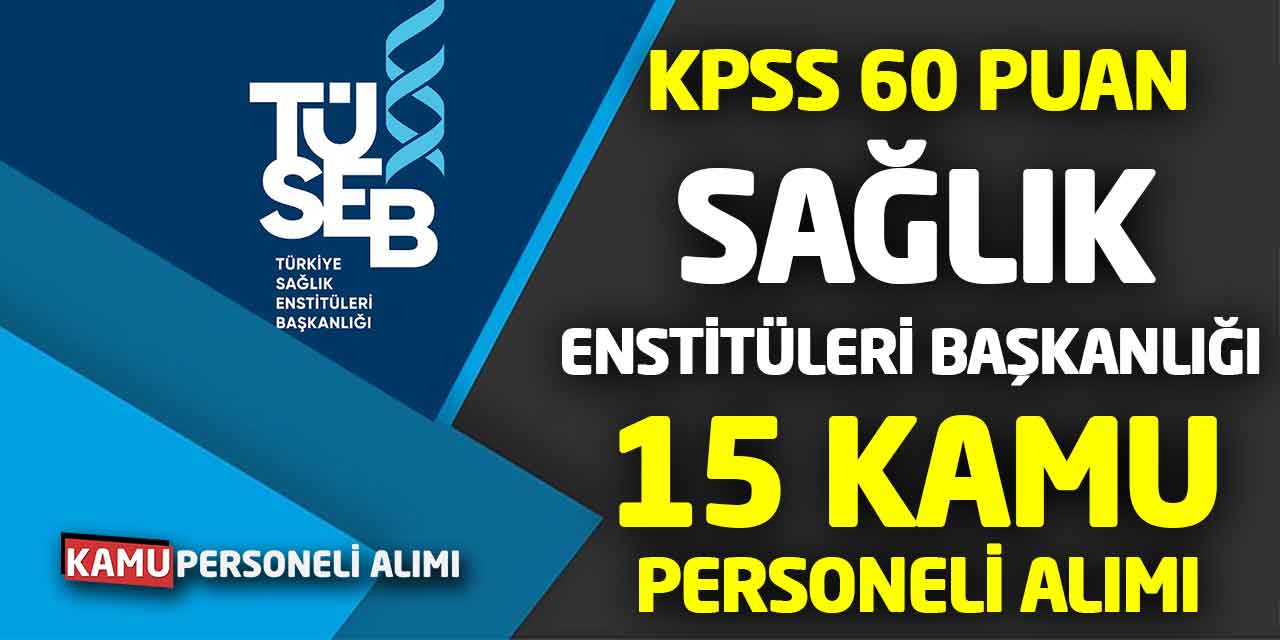 Sağlık Enstitüleri Başkanlığı 15 Kamu Personeli Alımı! KPSS 60 Puan