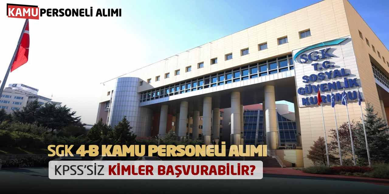SGK 4-B Kamu Personeli Alımı Yapıyor! KPSS’siz Kimler Başvurabilir?