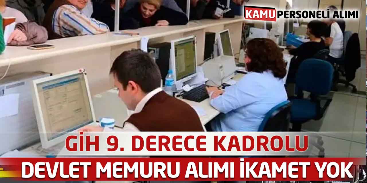 GİH 9. Derece Kadrolu Devlet Memuru Alımı: İkamet Aranmayacak!
