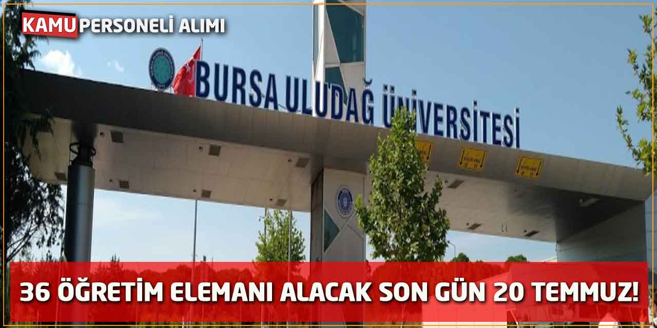 Bursa Uludağ Üniversitesi 36 Öğretim Elemanı Alacak Son Gün 20 Temmuz!