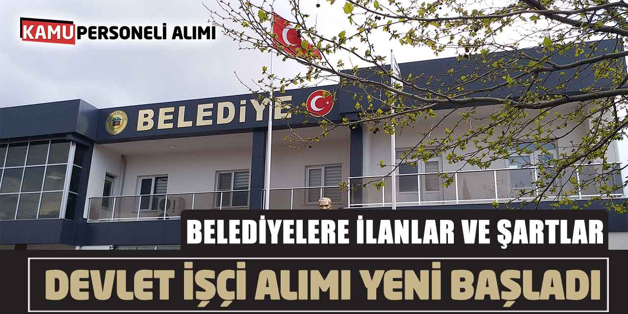 Belediyelere Devlet İşçi Alımı Yeni Başladı: İşte İlanlar ve Şartlar