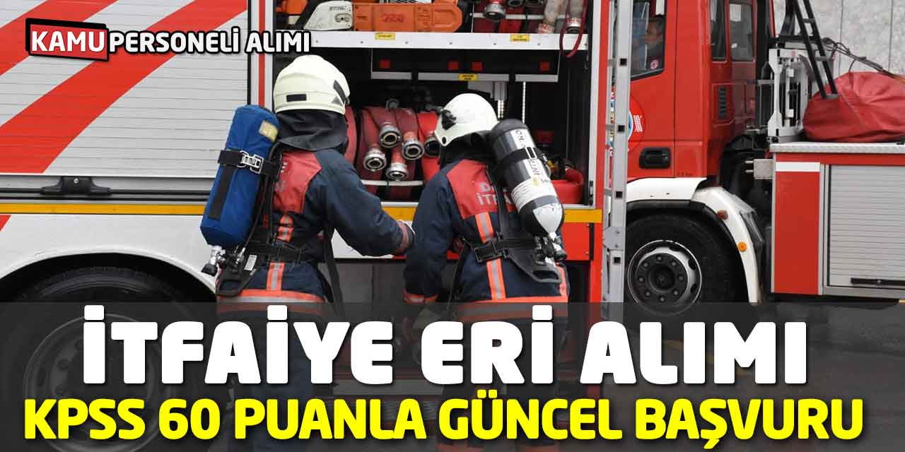 KPSS 60 Puanla İtfaiye Eri Alımı: Güncel Başvuru Şartları-Tarihleri