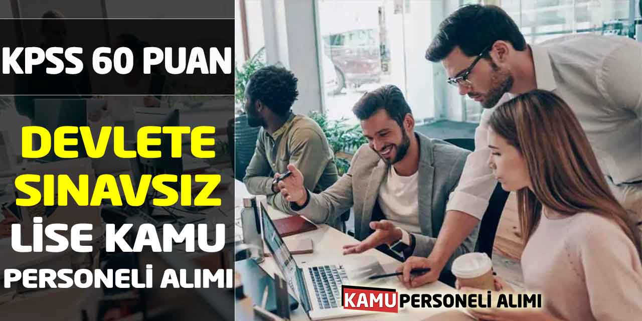 Devlete Sınavsız KPSS 60 Puanla Lise Kamu Personeli Alımı