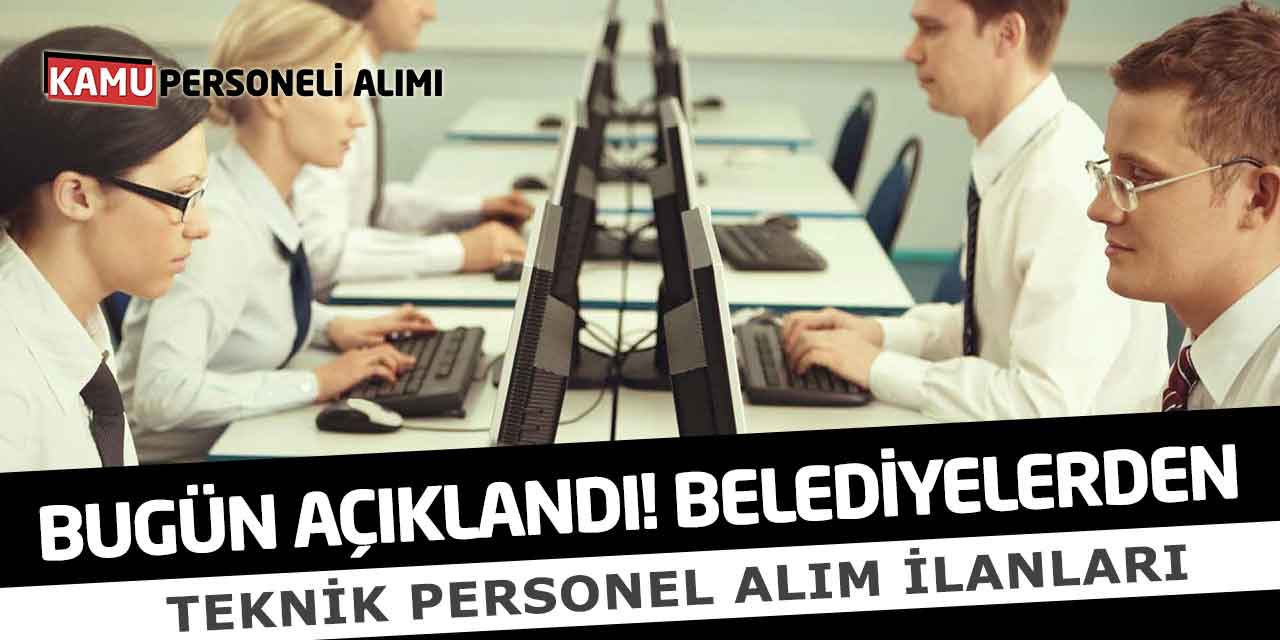 Bugün Açıklandı! Belediyelerden Teknik Personel Alım İlanları