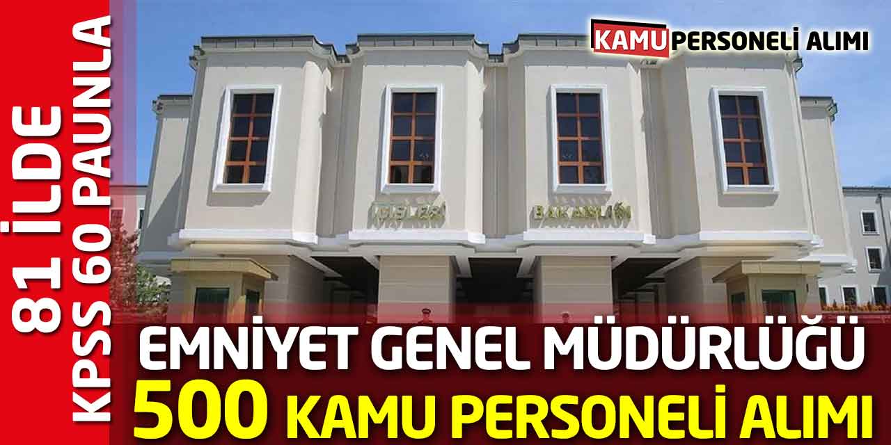 Emniyet Genel Müdürlüğü 81 Şehre 500 Kamu Personeli Alımı! KPSS 60 Puan