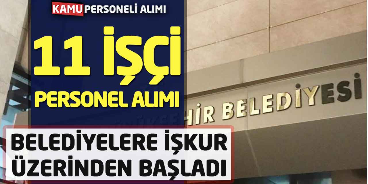 Belediyeler İŞKUR Üzerinden Personel Alımı Başladı! 11 İşçi Alımı