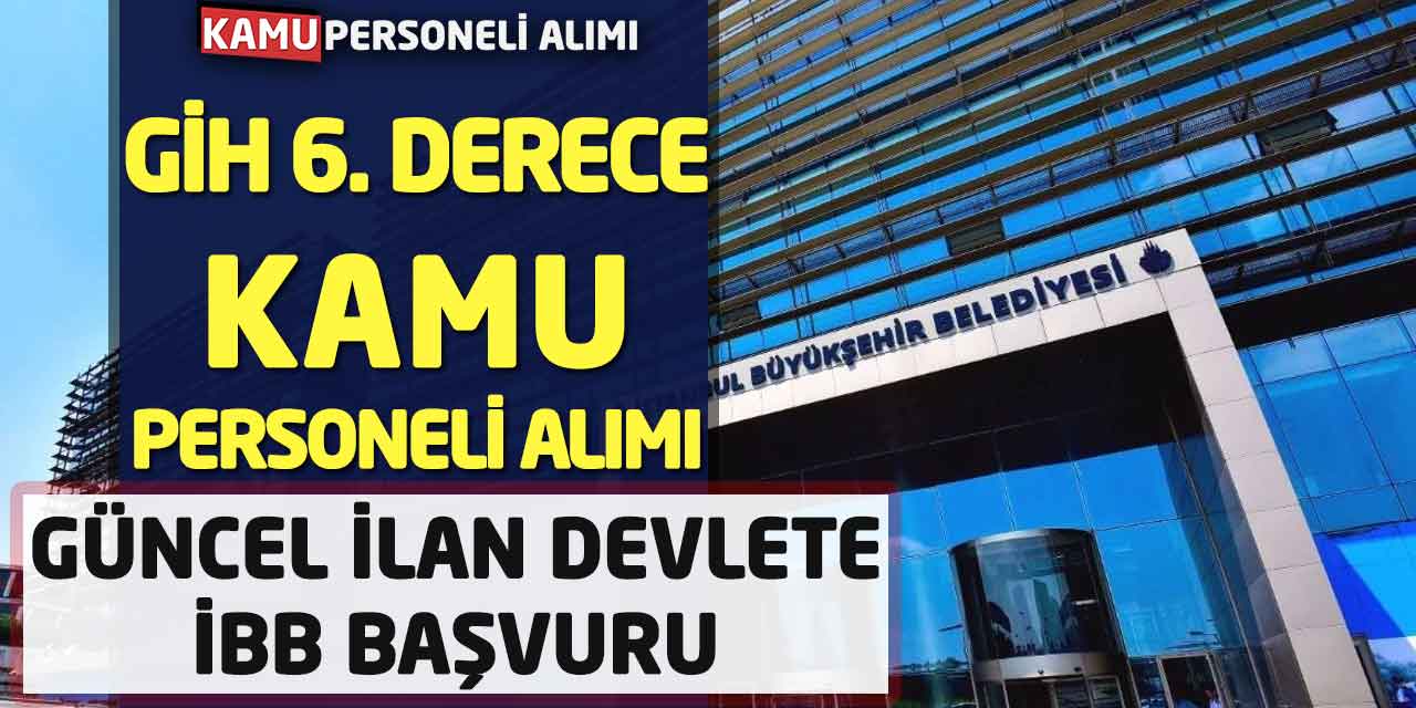 Güncel İlan Devlete GİH 6. Derece Kamu Personeli Alımı: İBB Başvuru